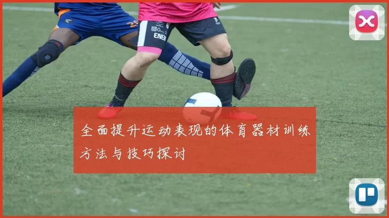 全面提升运动表现的体育器材训练方法与技巧探讨