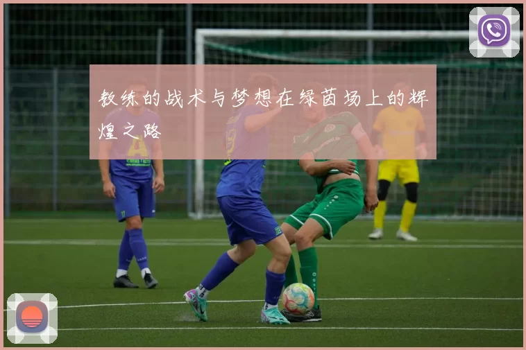 教练的战术与梦想在绿茵场上的辉煌之路
